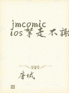 jmcomicios拿走不谢