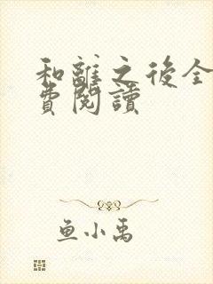 和离之后全文免费阅读