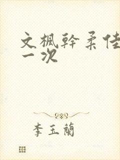 文枫干柔佳的第一次