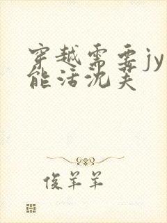 穿越需要jy才能活沈芙