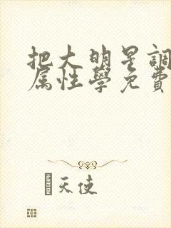 把大明星调成专属性学免费阅读