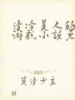 清冷美人的神奇游戏小说免费阅读