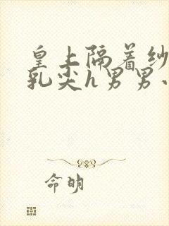 皇上隔着纱衣含乳尖h男男小说