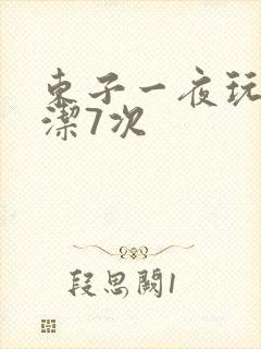东子一夜玩弄白洁7次