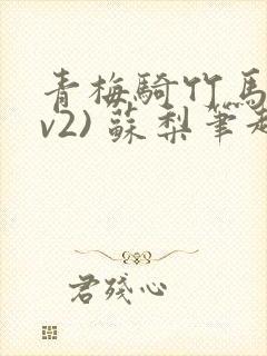 青梅骑竹马(1v2) 苏梨笔趣阁