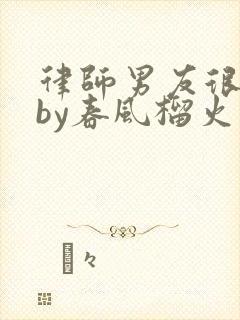 律师男友很难撩by春风榴火