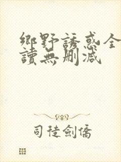 乡野诱惑全文阅读无删减