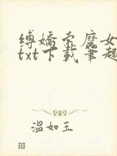 缚娇索魔女绳劫txt下载笔趣阁