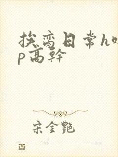 挨脔日常h啪np高干