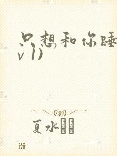 只想和你睡(1v 1)