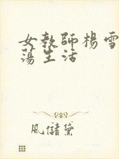 女教师杨雪的性荡生活