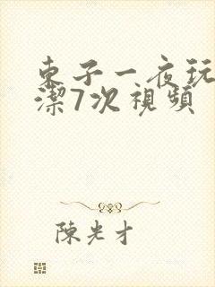 东子一夜玩弄白洁7次视频