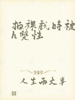 拍裸戏时被c了h双性封面