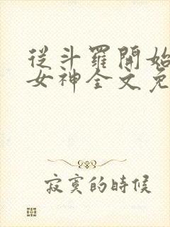 从斗罗开始俘获女神全文免费阅读