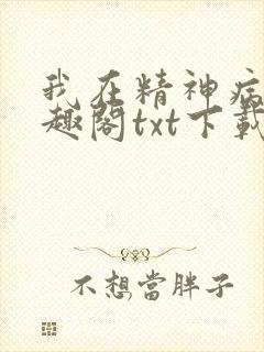 我在精神病院笔趣阁txt下载