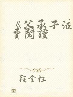 《父承子液》免费阅读