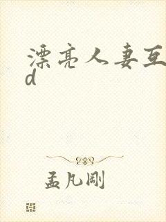 漂亮人妻互换hd