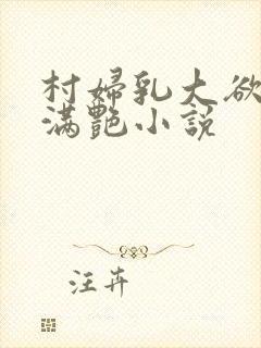 村妇乳大欲乡村满艳小说