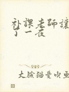 补课老师让我爽了一夜