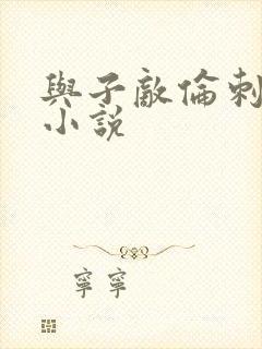 与子敌伦刺激的小说