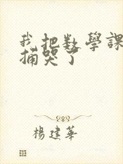 我把数学课代表捅哭了