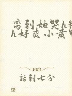 脔到她哭h粗话h好爽小黄鸭