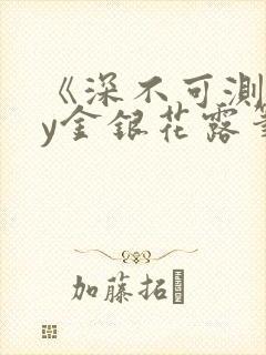 《深不可测》by金银花露笔趣阁