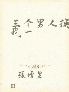 三个男人换着躁我一