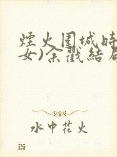 烟火围城时(父女)余戳结局封面