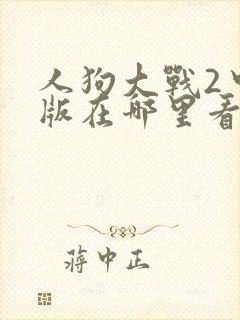 人狗大战2中文版在哪里看