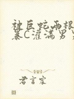 被巨蛇两根强制暴C灌满男男漫画封面