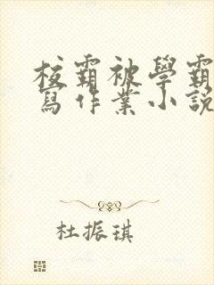 校霸被学霸压着写作业小说