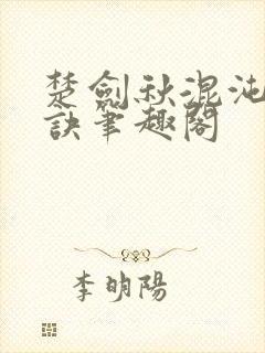 楚剑秋混沌天帝诀笔趣阁