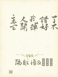 主人我错了请把它关掉好不好