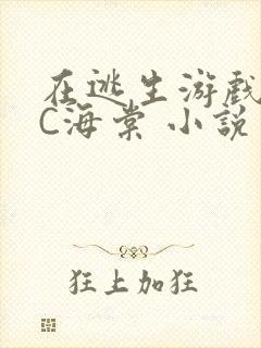 在逃生游戏里挨C海棠 小说