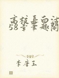 高校长白沽1-58章笔趣阁