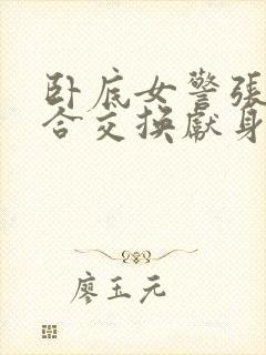 卧底女警张腿迎合交换献身