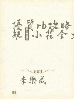 优质rb攻略系统寀小花全文免费阅读