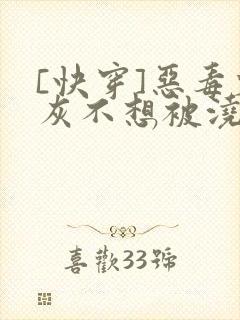 [快穿]恶毒炮灰不想被浇灌封面