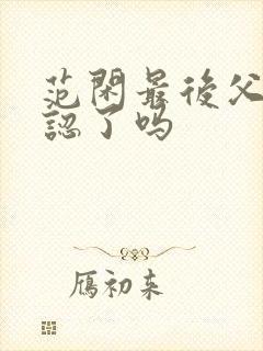 范闲最后父子相认了吗