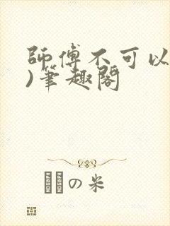 师傅不可以(限)笔趣阁