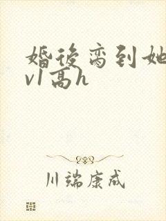 婚后脔到她哭1v1高h