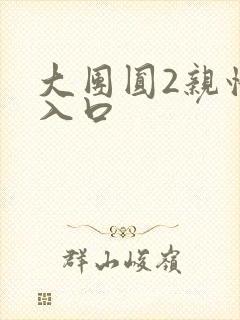 大团圆2亲情会入口