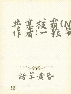 共享校霸(N)作者:一粒笋免费阅读