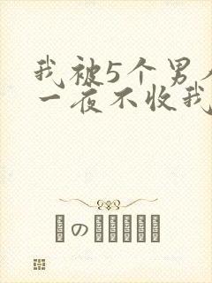 我被5个男人躁一夜不收我怎么办