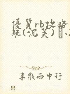 优质rb攻略系统(沉芙) 寀小花