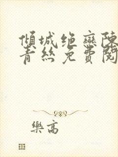 倾城绝恋陈叔楚青丝免费阅读