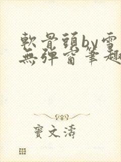 软骨头by雪碧无弹窗笔趣阁封面