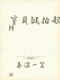 宝贝腿抬起来HH