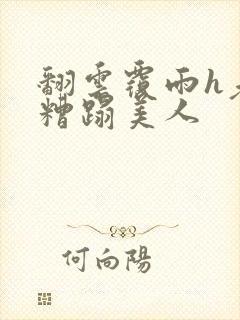 翻云覆雨h老头糟蹋美人